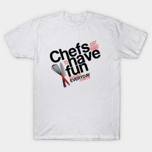 Chefs just want to have fun - Adventures in Everyday Cooking.com T-Shirt